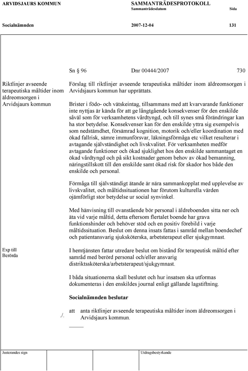 Brister i födo- och vätskeintag, tillsammans med att kvarvarande funktioner inte nyttjas är kända för att ge långtgående konsekvenser för den enskilde såväl som för verksamhetens vårdtyngd, och till