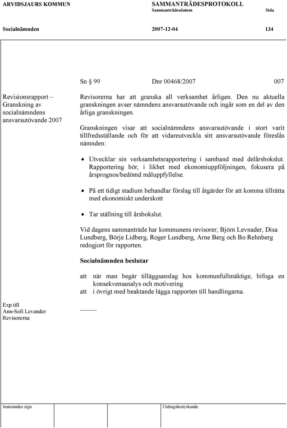 Granskningen visar att socialnämndens ansvarsutövande i stort varit tillfredsställande och för att vidareutveckla sitt ansvarsutövande föreslås nämnden: Utvecklar sin verksamhetsrapportering i