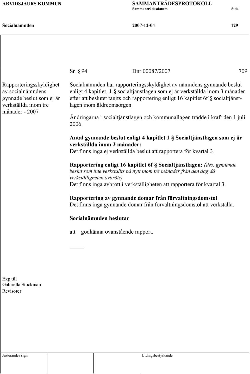 äldreomsorgen. Ändringarna i socialtjänstlagen och kommunallagen trädde i kraft den 1 juli 2006.