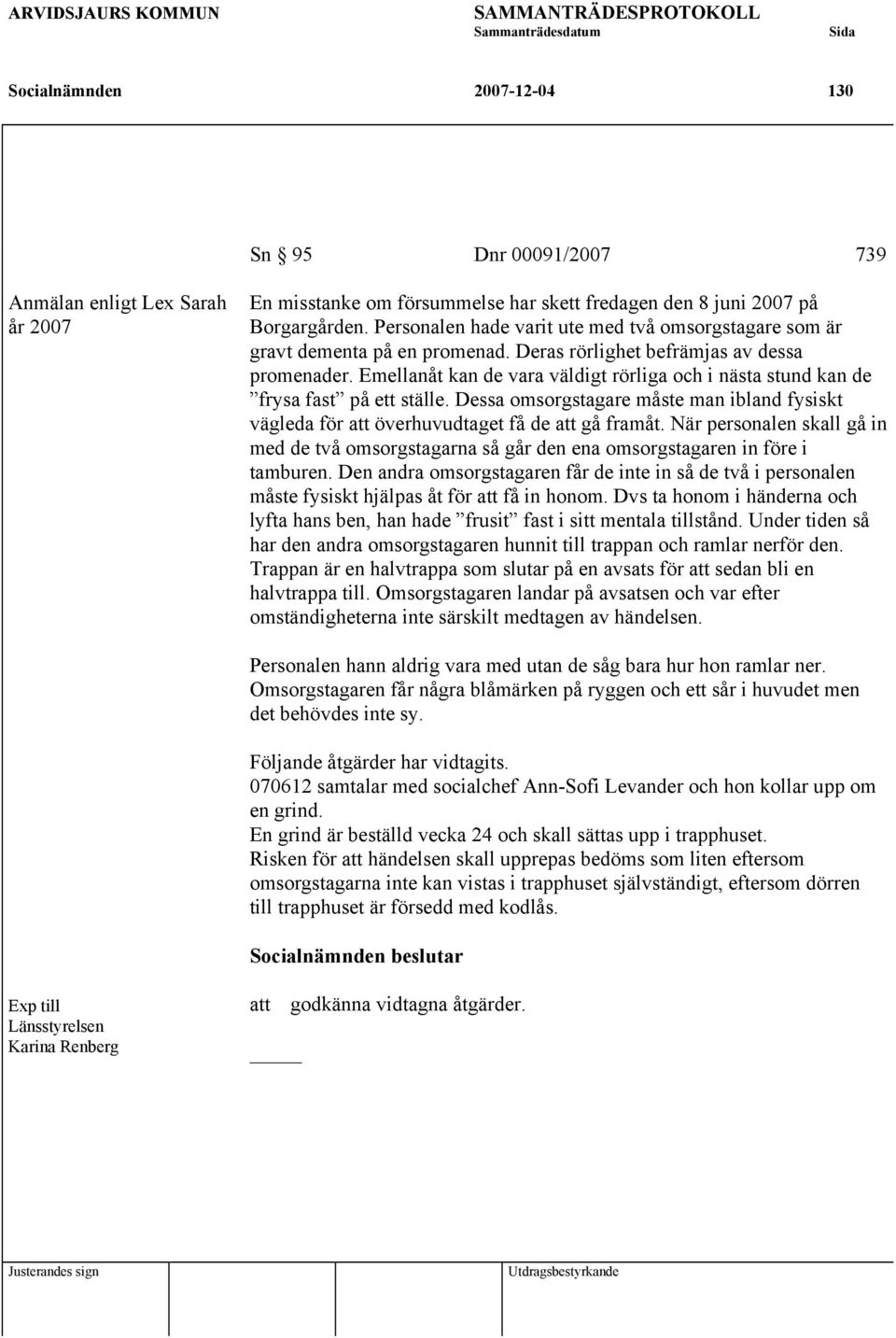 Emellanåt kan de vara väldigt rörliga och i nästa stund kan de frysa fast på ett ställe. Dessa omsorgstagare måste man ibland fysiskt vägleda för att överhuvudtaget få de att gå framåt.