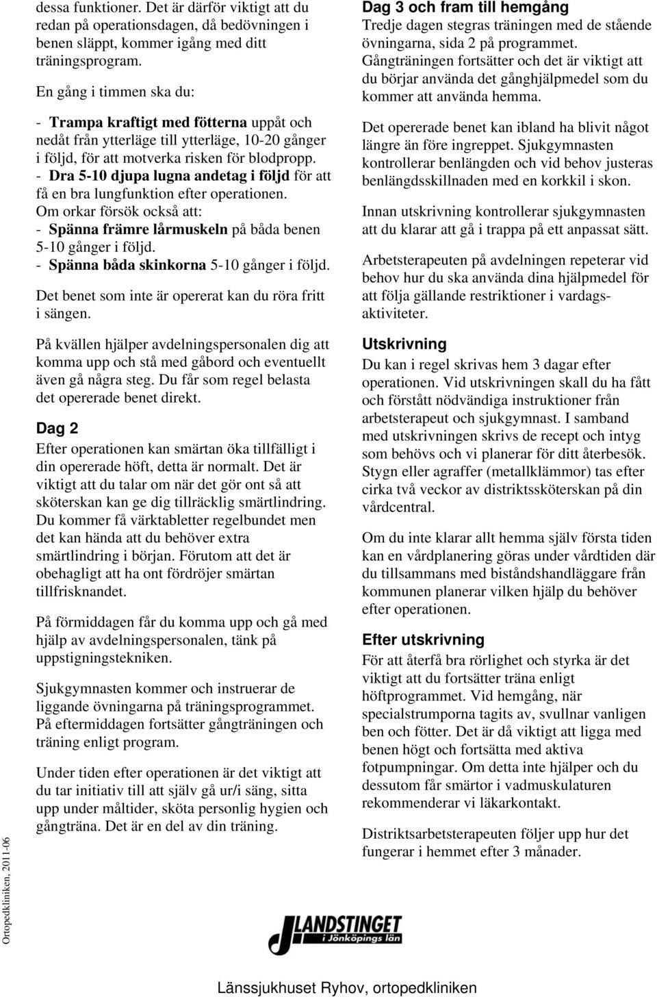 - Dra 5-10 djupa lugna andetag i följd för att få en bra lungfunktion efter operationen. Om orkar försök också att: - Spänna främre lårmuskeln på båda benen 5-10 gånger i följd.