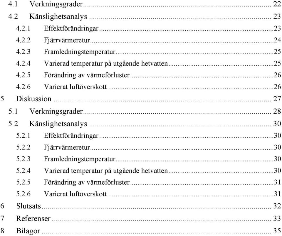 2.1 Effektförändringar... 30 5.2.2 Fjärrvärmeretur... 30 5.2.3 Framledningstemperatur... 30 5.2.4 Varierad temperatur på utgående hetvatten... 30 5.2.5 Förändring av värmeförluster.