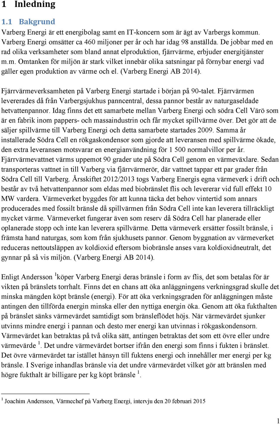 (Varberg Energi AB 2014). Fjärrvärmeverksamheten på Varberg Energi startade i början på 90-talet.