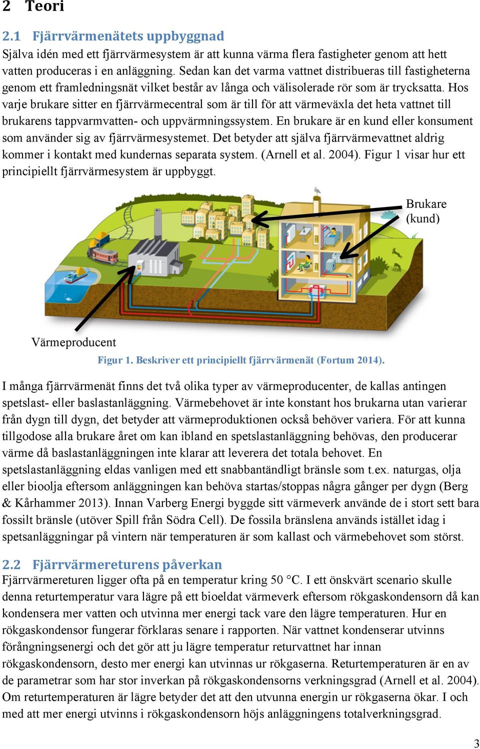 Hos varje brukare sitter en fjärrvärmecentral som är till för att värmeväxla det heta vattnet till brukarens tappvarmvatten- och uppvärmningssystem.