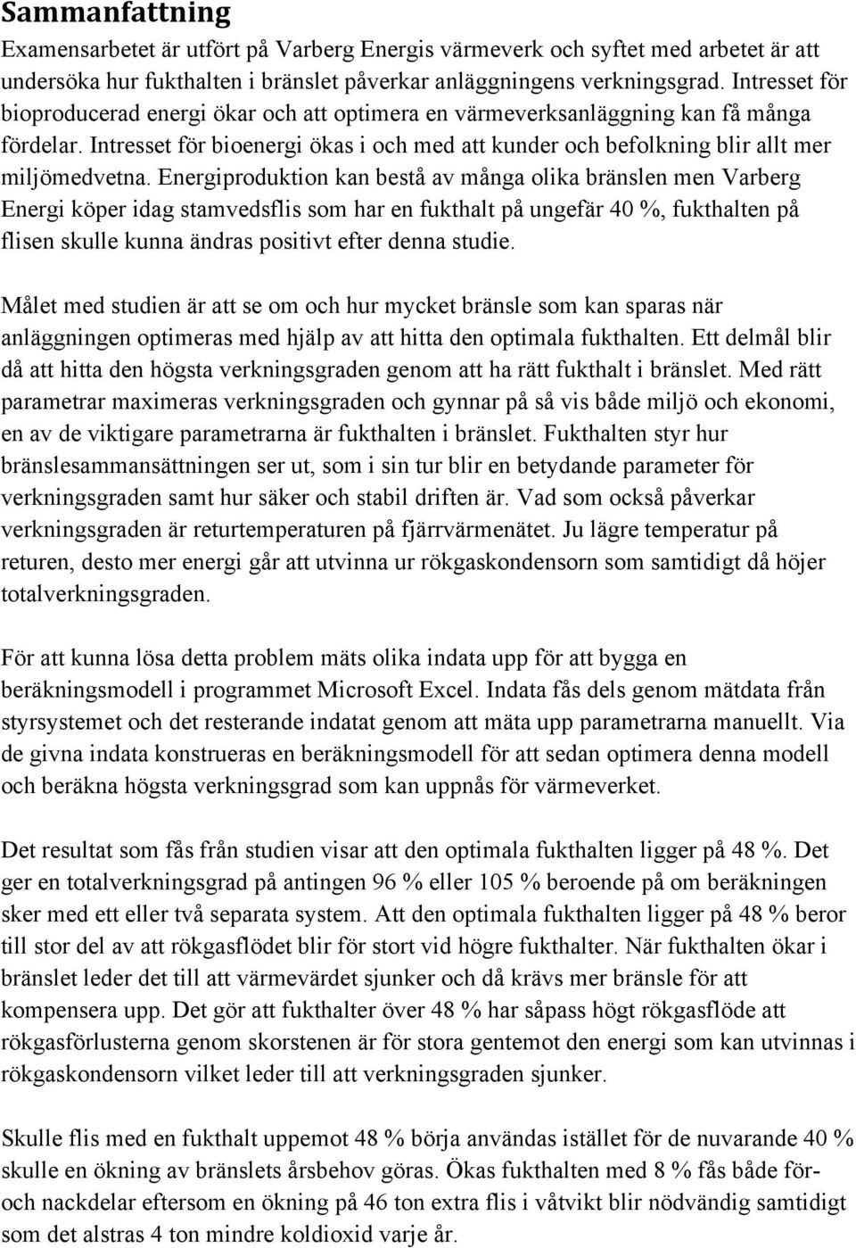 Energiproduktion kan bestå av många olika bränslen men Varberg Energi köper idag stamvedsflis som har en fukthalt på ungefär 40 %, fukthalten på flisen skulle kunna ändras positivt efter denna studie.