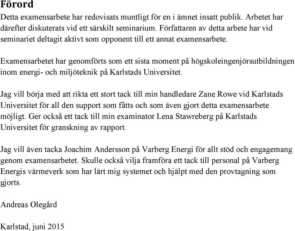 Examensarbetet har genomförts som ett sista moment på högskoleingenjörsutbildningen inom energi- och miljöteknik på Karlstads Universitet.