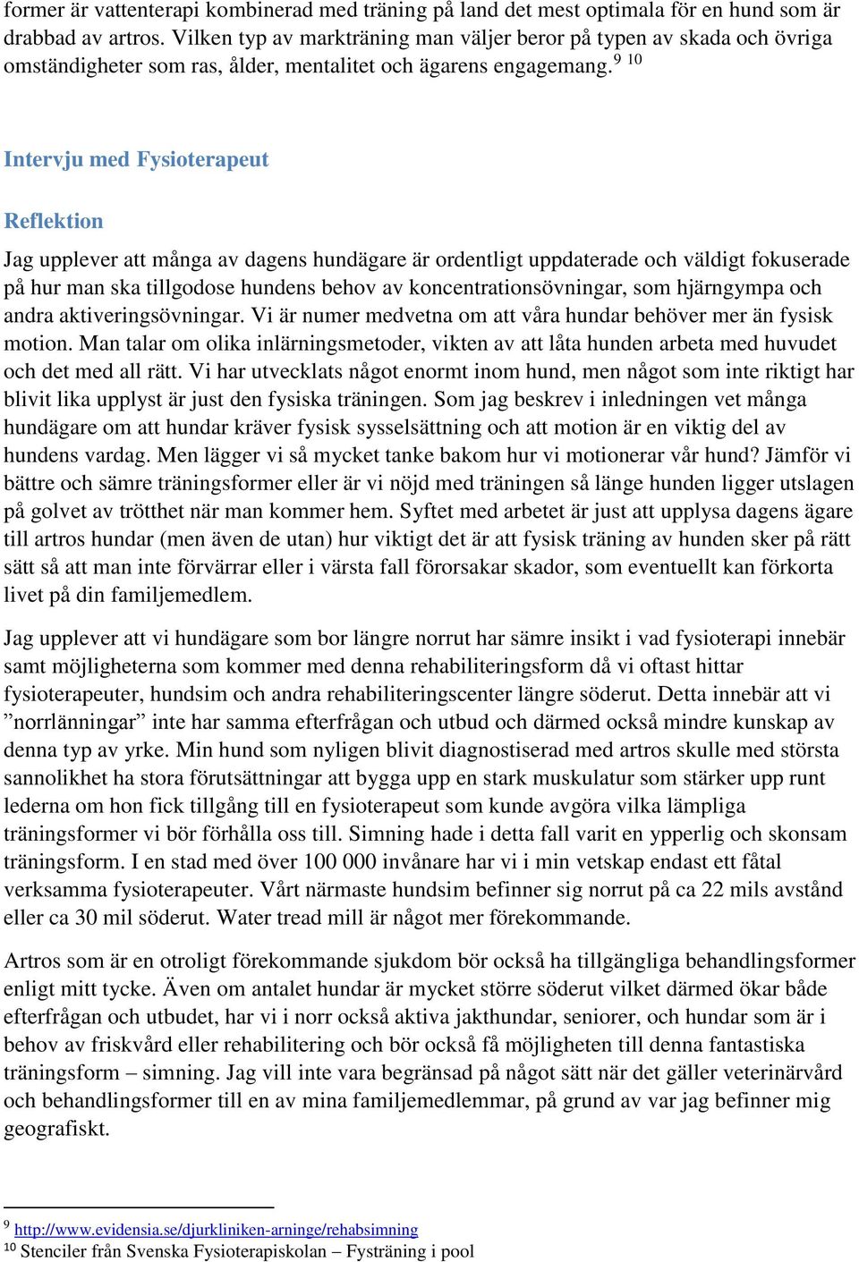 9 10 Intervju med Fysioterapeut Reflektion Jag upplever att många av dagens hundägare är ordentligt uppdaterade och väldigt fokuserade på hur man ska tillgodose hundens behov av