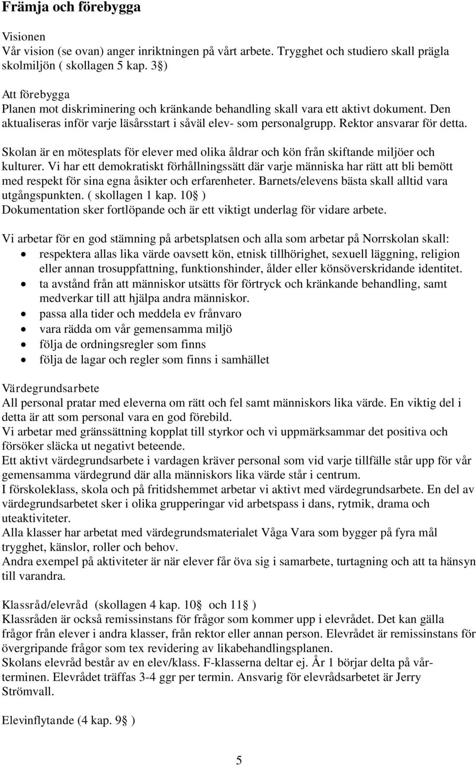 Rektor ansvarar för detta. Skolan är en mötesplats för elever med olika åldrar och kön från skiftande miljöer och kulturer.