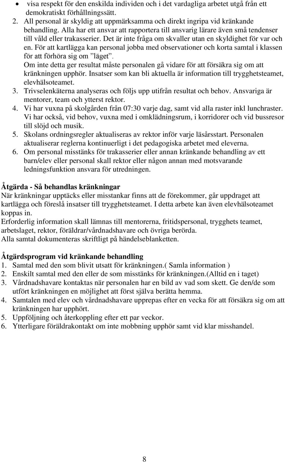 Det är inte fråga om skvaller utan en skyldighet för var och en. För att kartlägga kan personal jobba med observationer och korta samtal i klassen för att förhöra sig om läget.