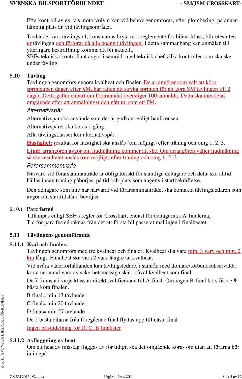 I detta sammanhang kan anmälan till ytterligare bestraffning komma att bli aktuellt. SBFs tekniska kontrollant avgör i samråd med teknisk chef vilka kontroller som ska ske under tävling. 5.