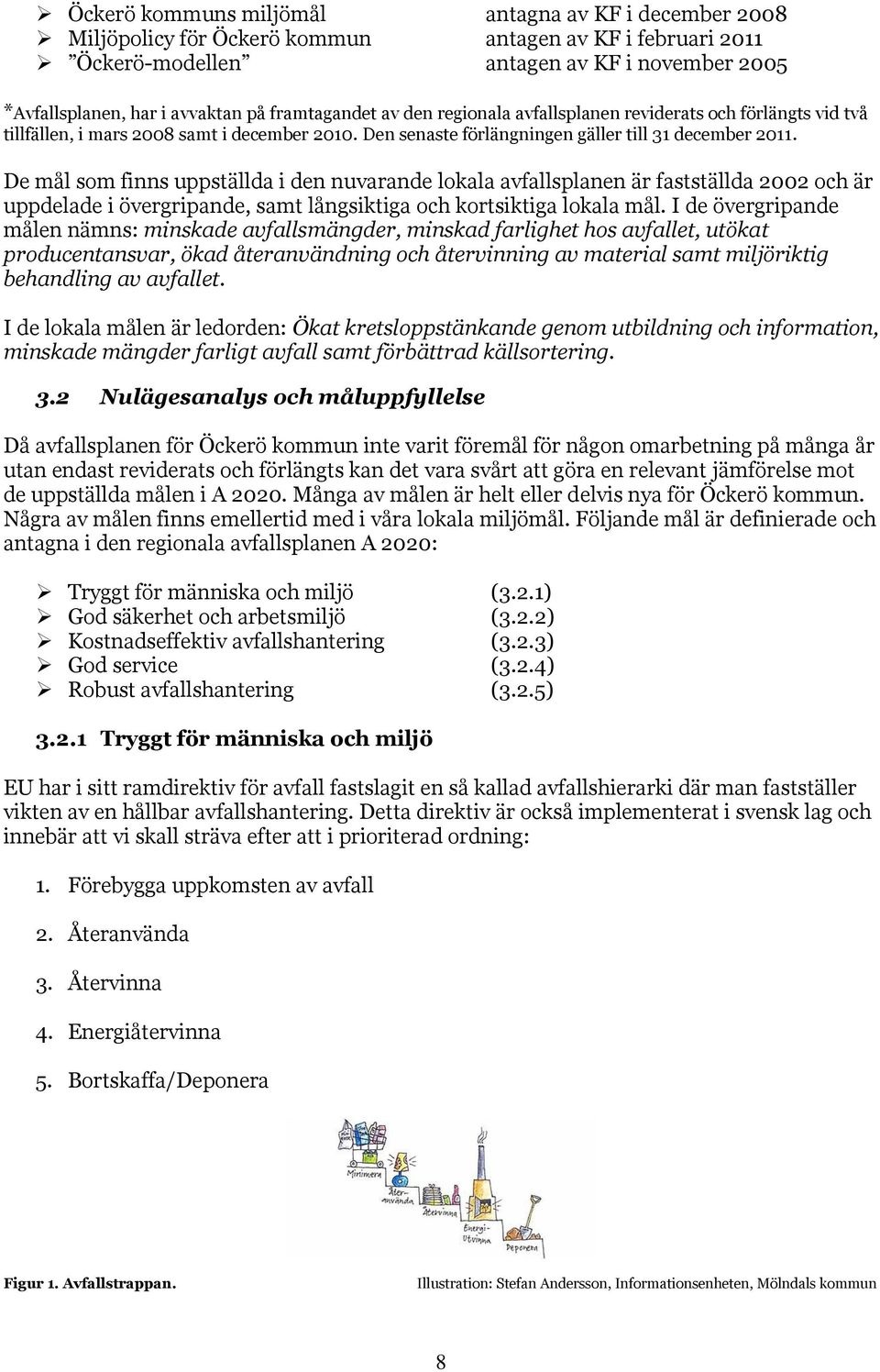 De mål som finns uppställda i den nuvarande lokala avfallsplanen är fastställda 2002 och är uppdelade i övergripande, samt långsiktiga och kortsiktiga lokala mål.