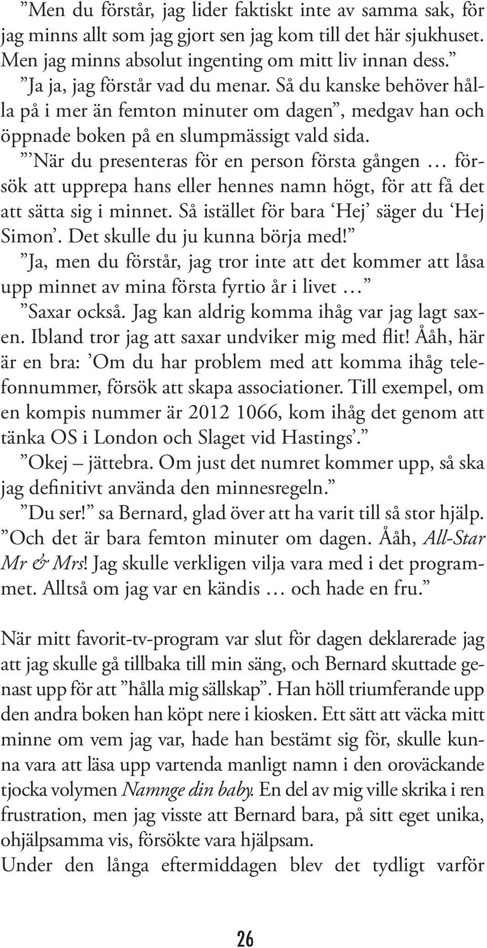 När du presenteras för en person första gången försök att upprepa hans eller hennes namn högt, för att få det att sätta sig i minnet. Så istället för bara Hej säger du Hej Simon.