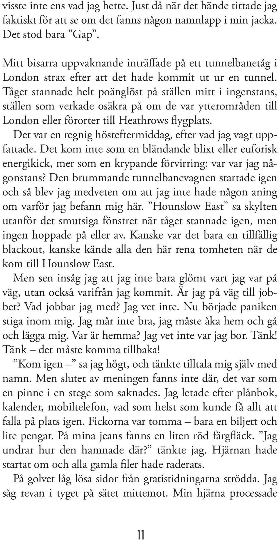 Tåget stannade helt poänglöst på ställen mitt i ingenstans, ställen som verkade osäkra på om de var ytterområden till London eller förorter till Heathrows flygplats.