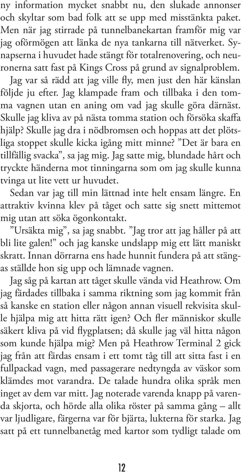 Synapserna i huvudet hade stängt för totalrenovering, och neuronerna satt fast på Kings Cross på grund av signalproblem. Jag var så rädd att jag ville fly, men just den här känslan följde ju efter.