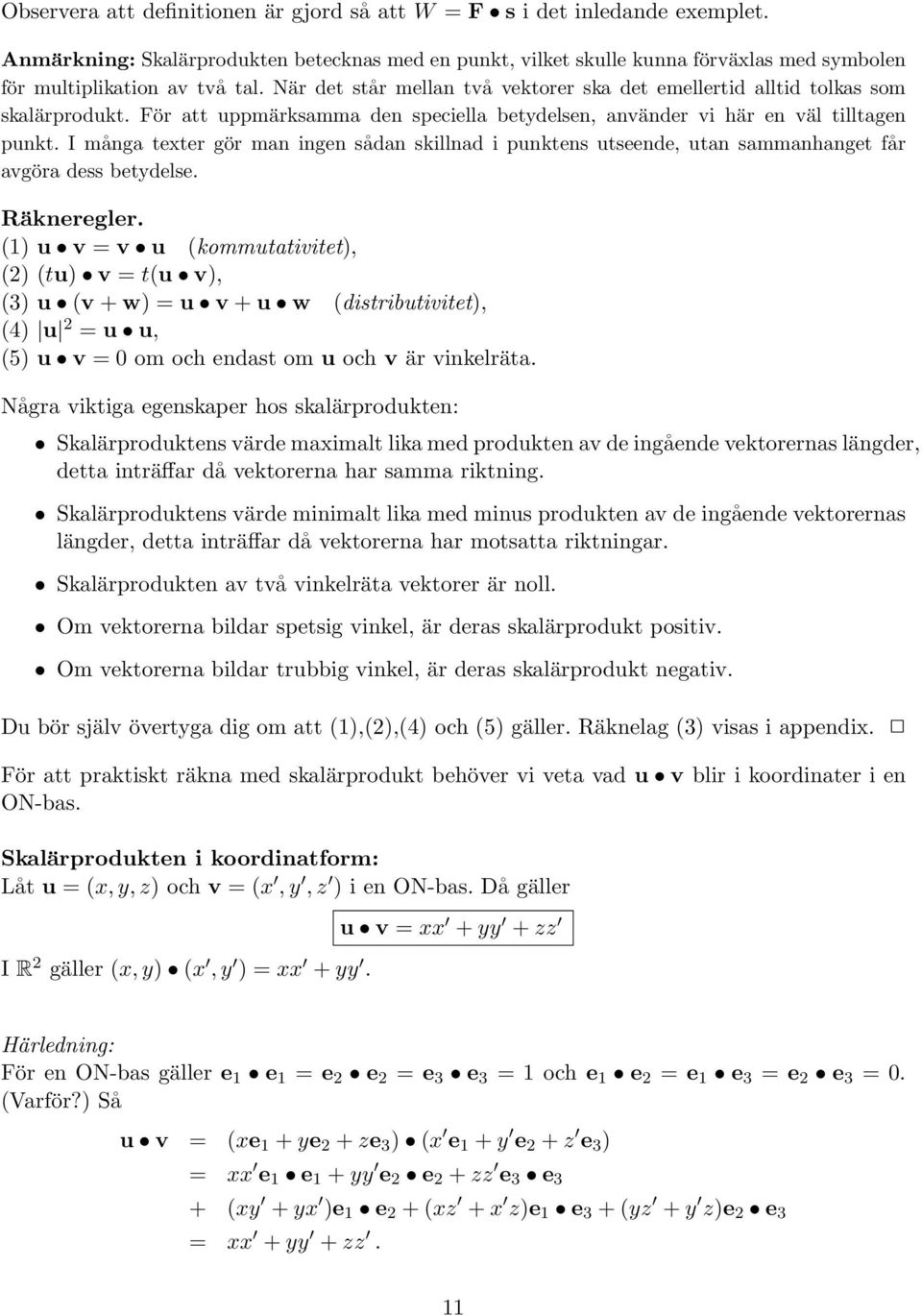 När det står mellan två vektorer ska det emellertid alltid tolkas som skalärprodukt. För att uppmärksamma den speciella betydelsen, använder vi här en väl tilltagen punkt.