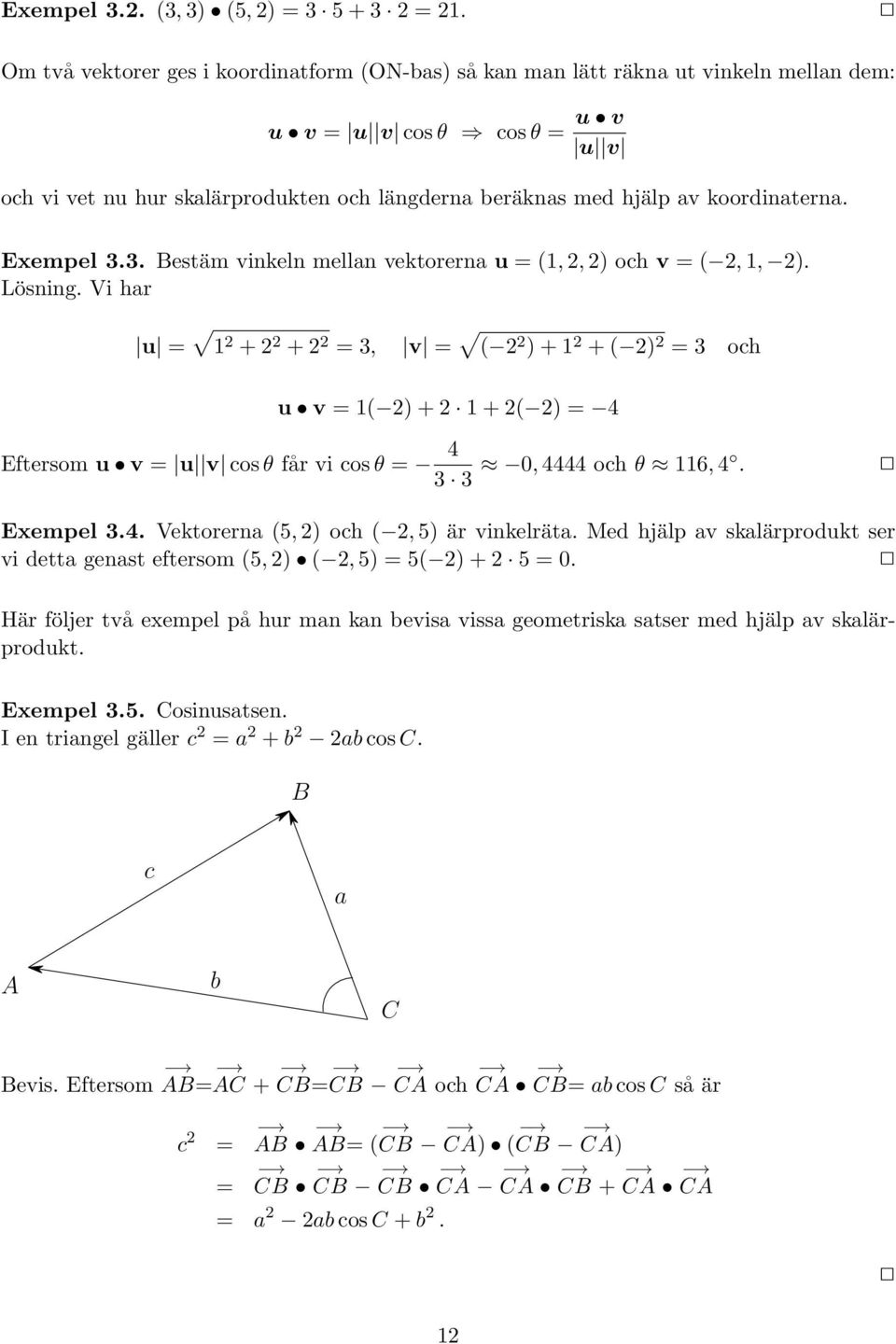 koordinaterna. Exempel 3.3. Bestäm vinkeln mellan vektorerna u = (1, 2, 2) och v = ( 2, 1, 2). Lösning.