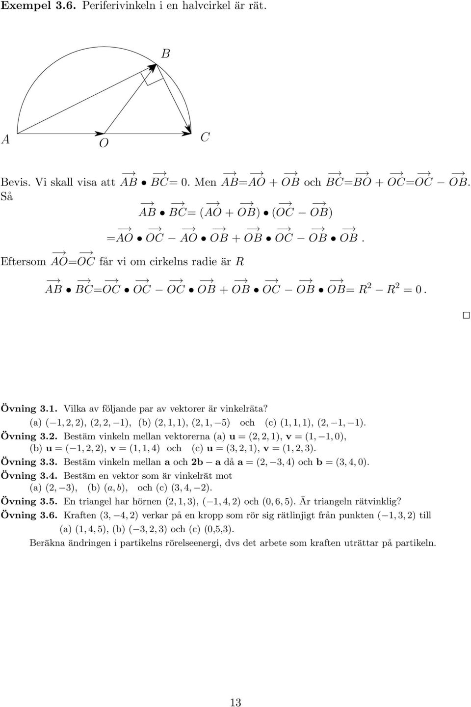 (a) ( 1, 2, 2), (2, 2, 1), (b) (2, 1, 1), (2, 1, 5) och (c) (1, 1, 1), (2, 1, 1). Övning 3.2. Bestäm vinkeln mellan vektorerna (a) u = (2, 2, 1), v = (1, 1, 0), (b) u = ( 1, 2, 2), v = (1, 1, 4) och (c) u = (3, 2, 1), v = (1, 2, 3).