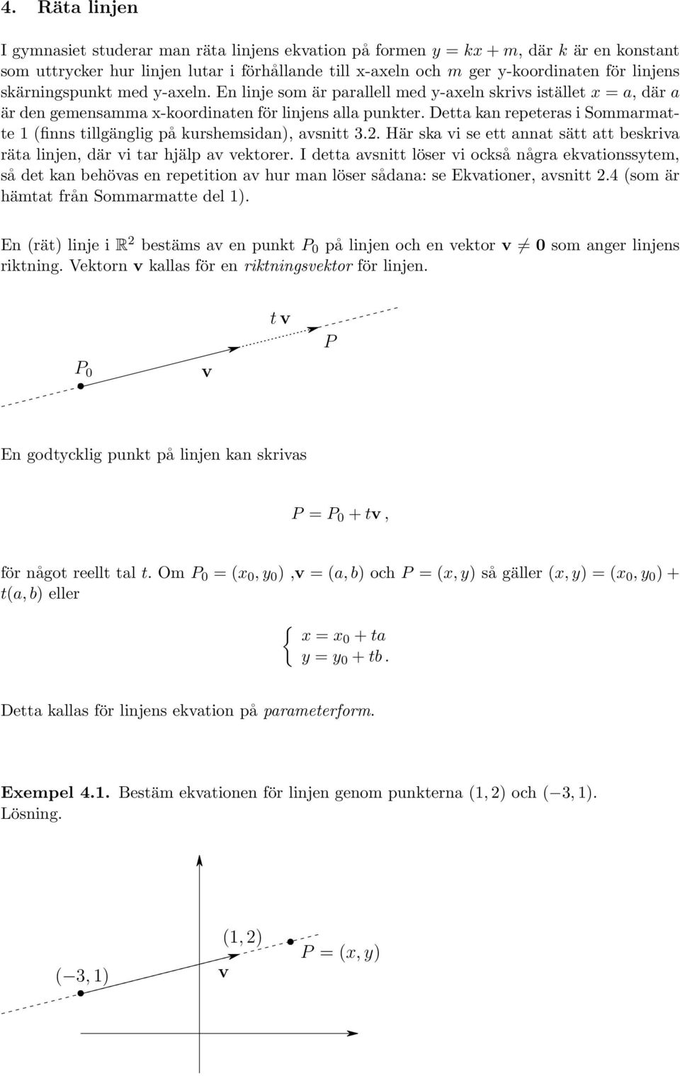 Detta kan repeteras i Sommarmatte 1 (finns tillgänglig på kurshemsidan), avsnitt 3.2. Här ska vi se ett annat sätt att beskriva räta linjen, där vi tar hjälp av vektorer.