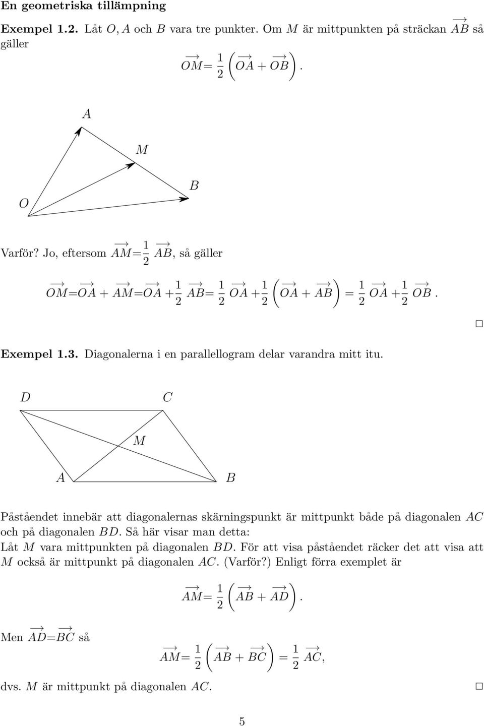 D C M A B Påståendet innebär att diagonalernas skärningspunkt är mittpunkt både på diagonalen AC och på diagonalen BD. Så här visar man detta: Låt M vara mittpunkten på diagonalen BD.