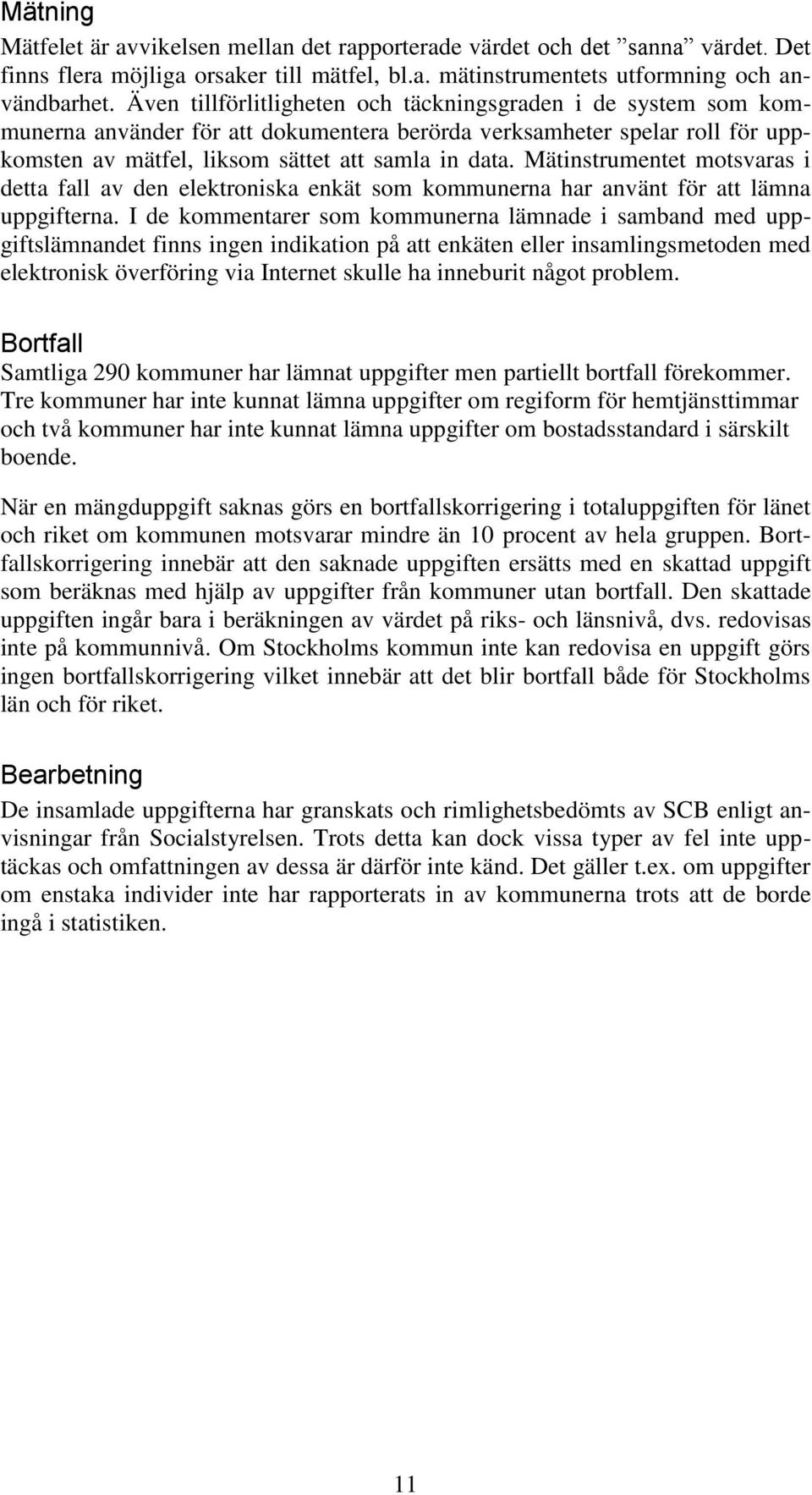 Mätinstrumentet motsvaras i detta fall av den elektroniska enkät som kommunerna har använt för att lämna uppgifterna.