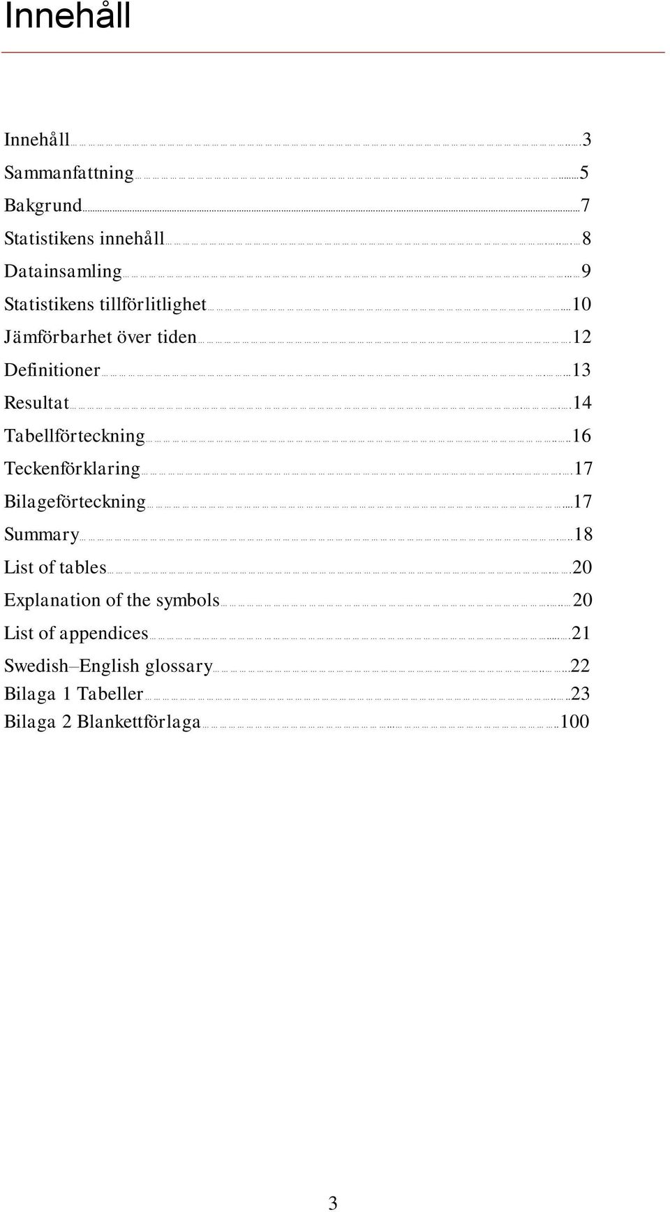 ..14 Tabellförteckning....16 Teckenförklaring...17 Bilageförteckning...17 Summary...18 List of tables.