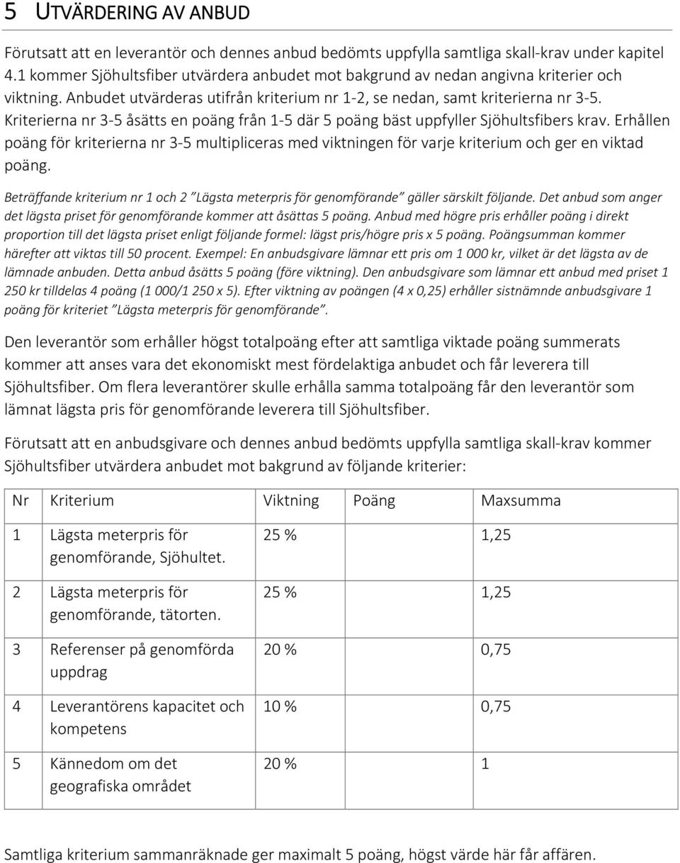 Kriterierna nr 3 5 åsätts en poäng från 1 5 där 5 poäng bäst uppfyller Sjöhultsfibers krav.