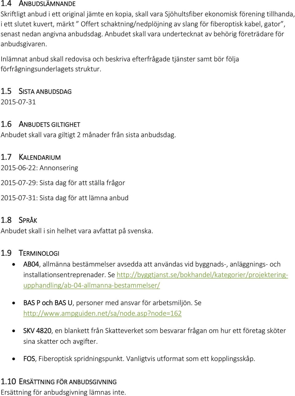 Inlämnat anbud skall redovisa och beskriva efterfrågade tjänster samt bör följa förfrågningsunderlagets struktur. 1.5 SISTA ANBUDSDAG 2015 07 31 1.