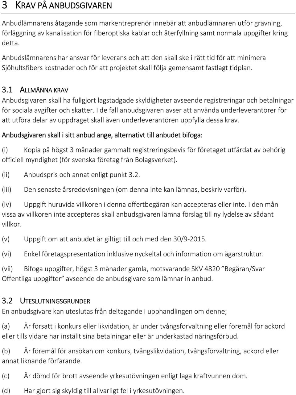 3.1 ALLMÄNNA KRAV Anbudsgivaren skall ha fullgjort lagstadgade skyldigheter avseende registreringar och betalningar för sociala avgifter och skatter.