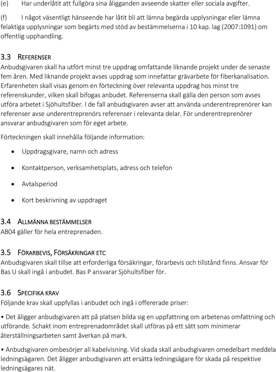 lag (2007:1091) om offentlig upphandling. 3.3 REFERENSER Anbudsgivaren skall ha utfört minst tre uppdrag omfattande liknande projekt under de senaste fem åren.