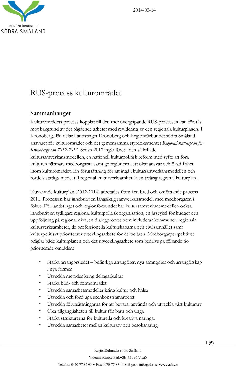 I Kronobergs län delar Landstinget Kronoberg och Regionförbundet södra Småland ansvaret för kulturområdet och det gemensamma styrdokumentet Regional kulturplan för Kronobergs län 2012-2014.