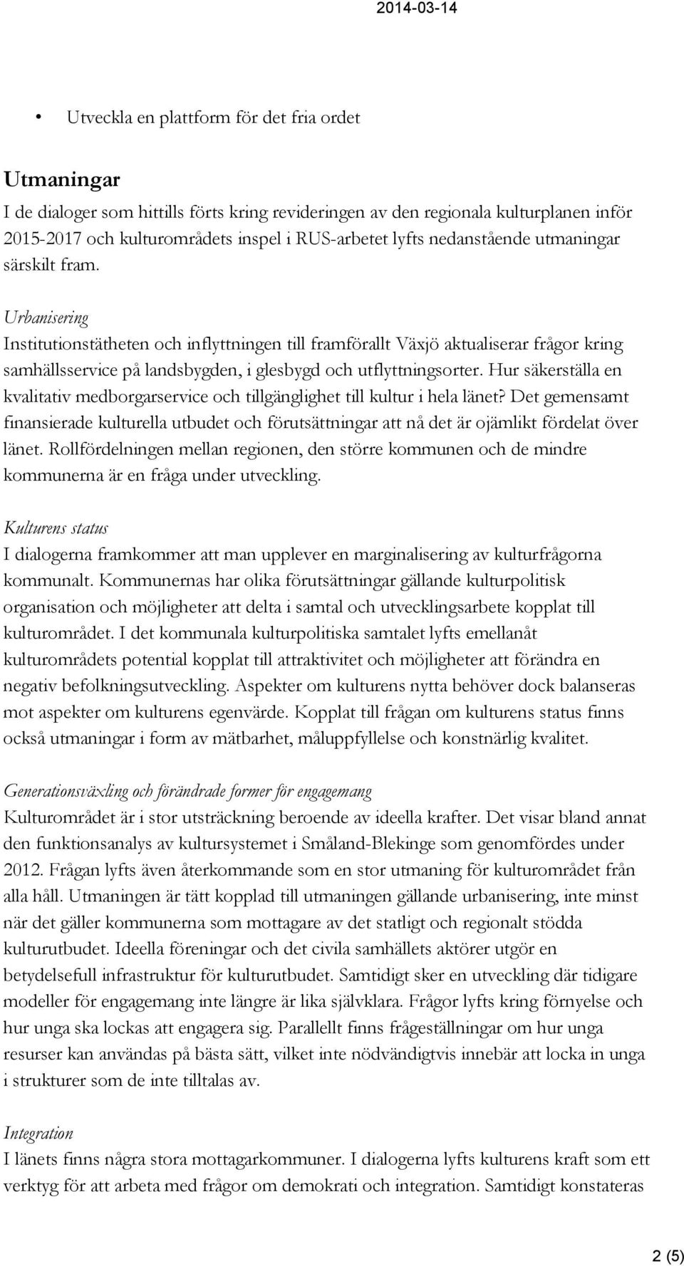 Urbanisering Institutionstätheten och inflyttningen till framförallt Växjö aktualiserar frågor kring samhällsservice på landsbygden, i glesbygd och utflyttningsorter.