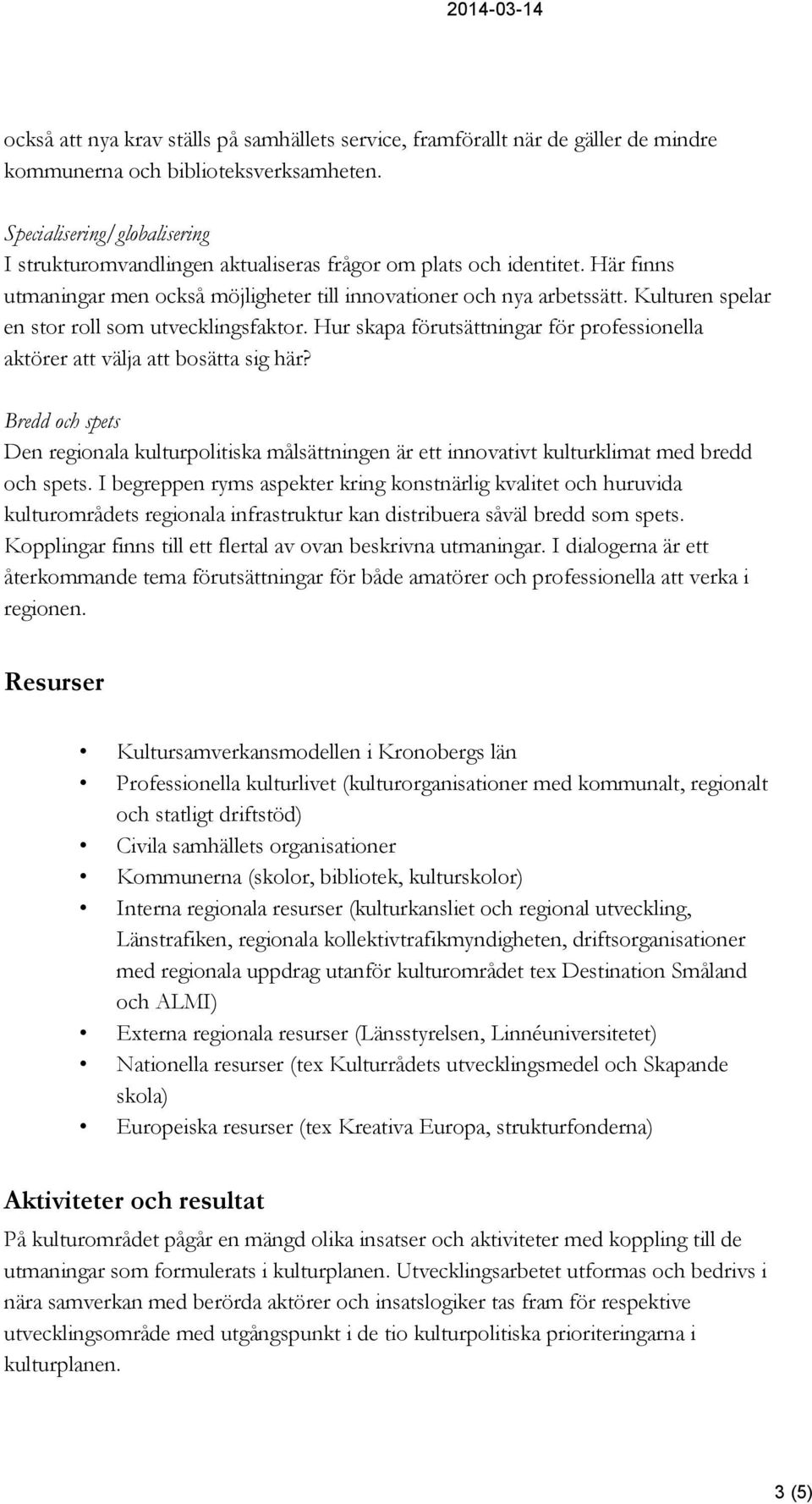 Kulturen spelar en stor roll som utvecklingsfaktor. Hur skapa förutsättningar för professionella aktörer att välja att bosätta sig här?