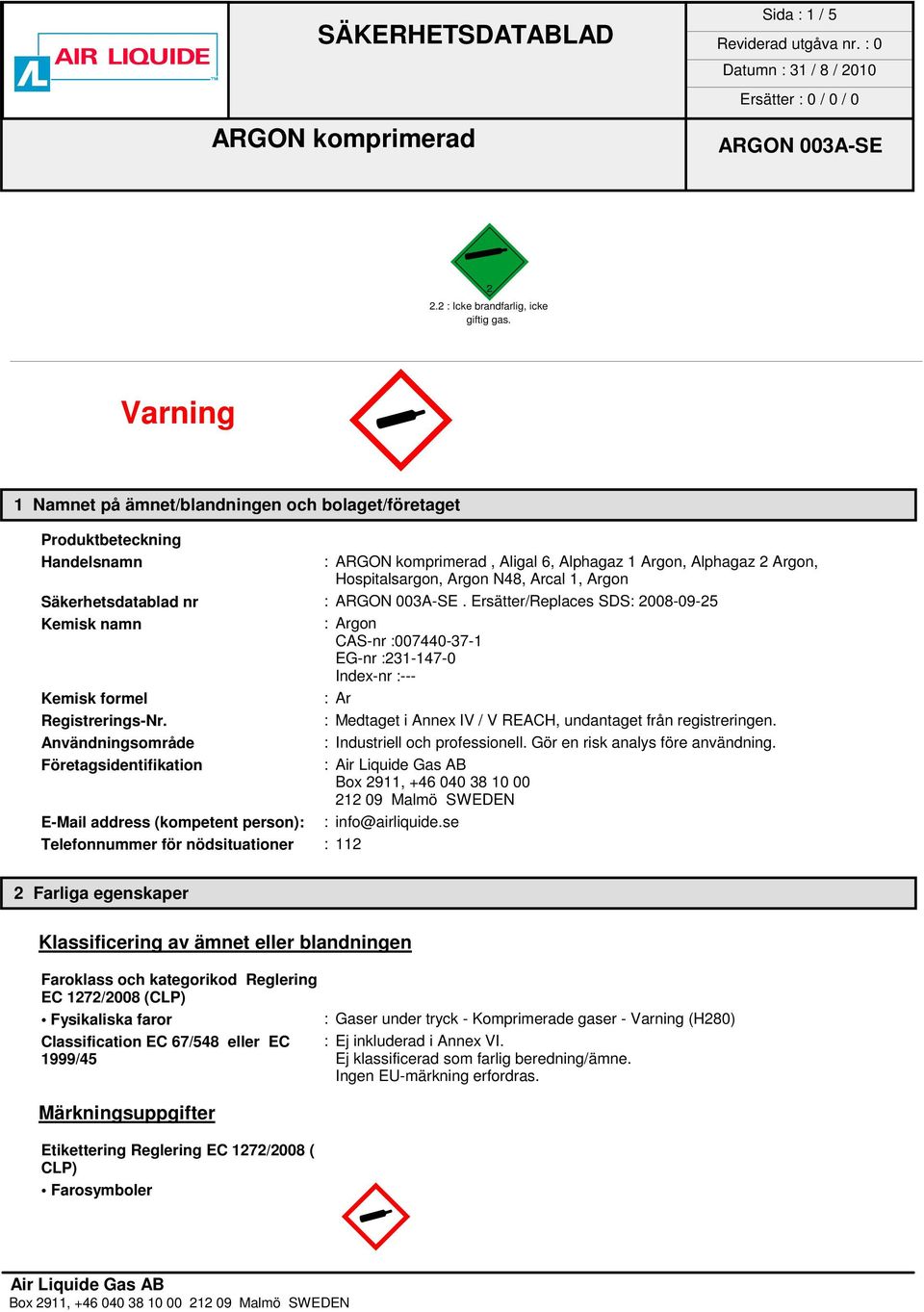 Säkerhetsdatablad nr :. Ersätter/Replaces SDS: 2008-09-25 Kemisk namn : Argon CAS-nr :007440-37-1 EG-nr :231-147-0 Index-nr :--- Kemisk formel :Ar Registrerings-Nr.