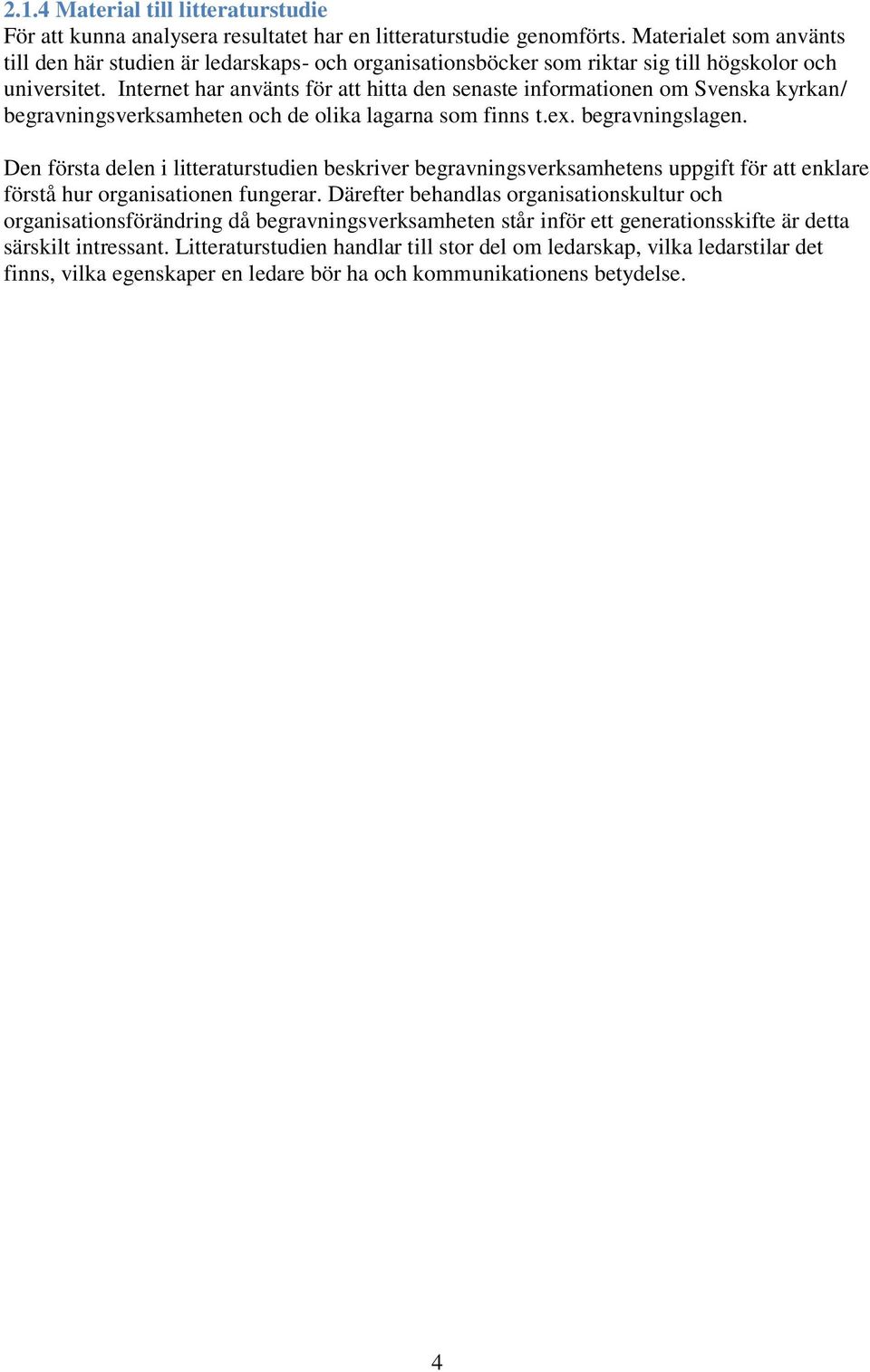 Internet har använts för att hitta den senaste informationen om Svenska kyrkan/ begravningsverksamheten och de olika lagarna som finns t.ex. begravningslagen.