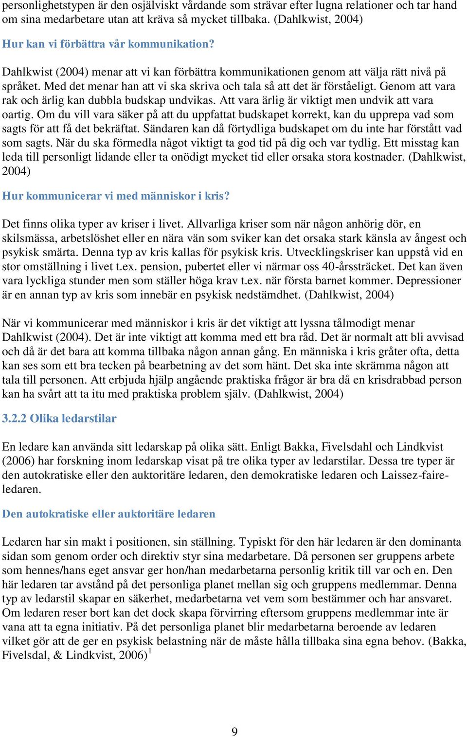 Med det menar han att vi ska skriva och tala så att det är förståeligt. Genom att vara rak och ärlig kan dubbla budskap undvikas. Att vara ärlig är viktigt men undvik att vara oartig.