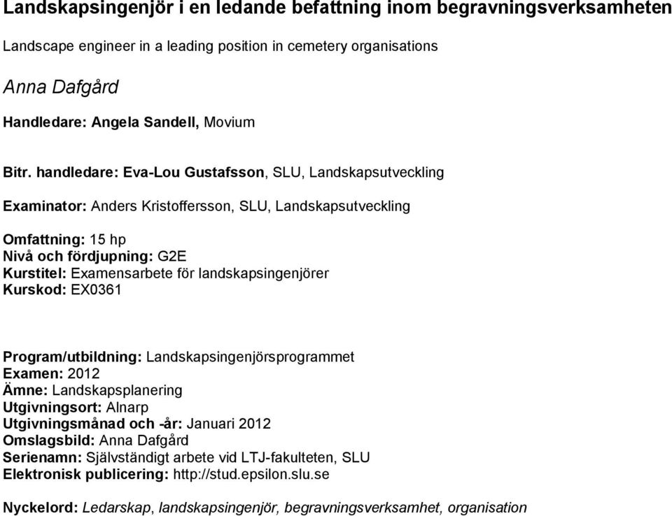 landskapsingenjörer Kurskod: EX0361 Program/utbildning: Landskapsingenjörsprogrammet Examen: 2012 Ämne: Landskapsplanering Utgivningsort: Alnarp Utgivningsmånad och -år: Januari 2012