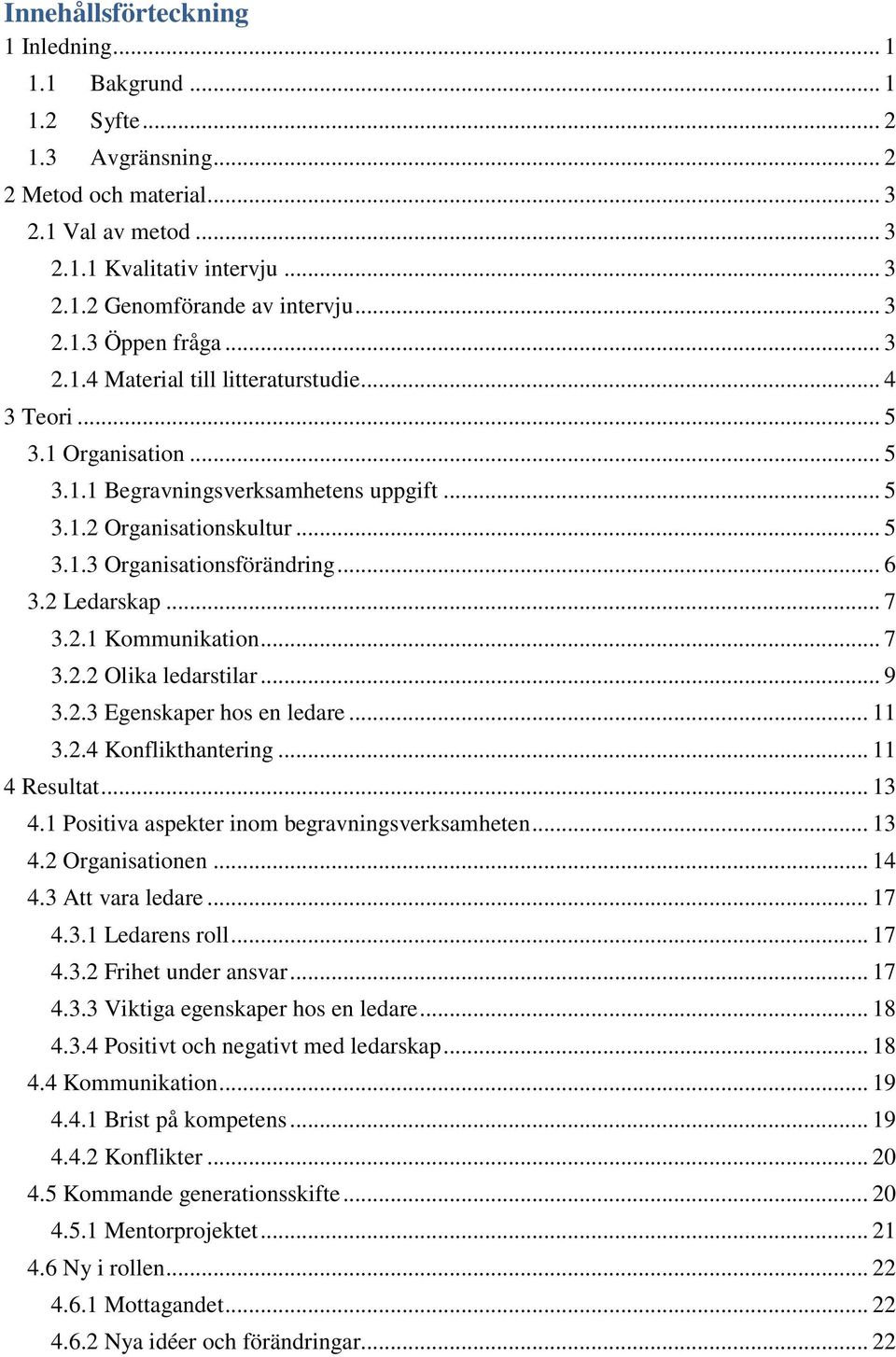 .. 6 3.2 Ledarskap... 7 3.2.1 Kommunikation... 7 3.2.2 Olika ledarstilar... 9 3.2.3 Egenskaper hos en ledare... 11 3.2.4 Konflikthantering... 11 4 Resultat... 13 4.