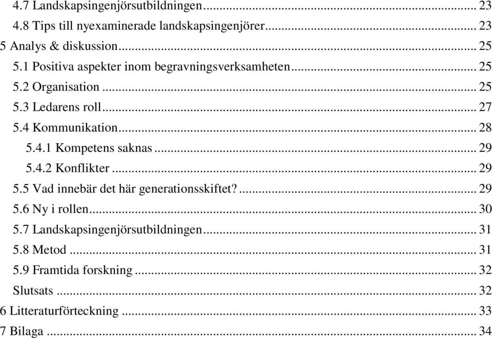 .. 29 5.4.2 Konflikter... 29 5.5 Vad innebär det här generationsskiftet?... 29 5.6 Ny i rollen... 30 5.