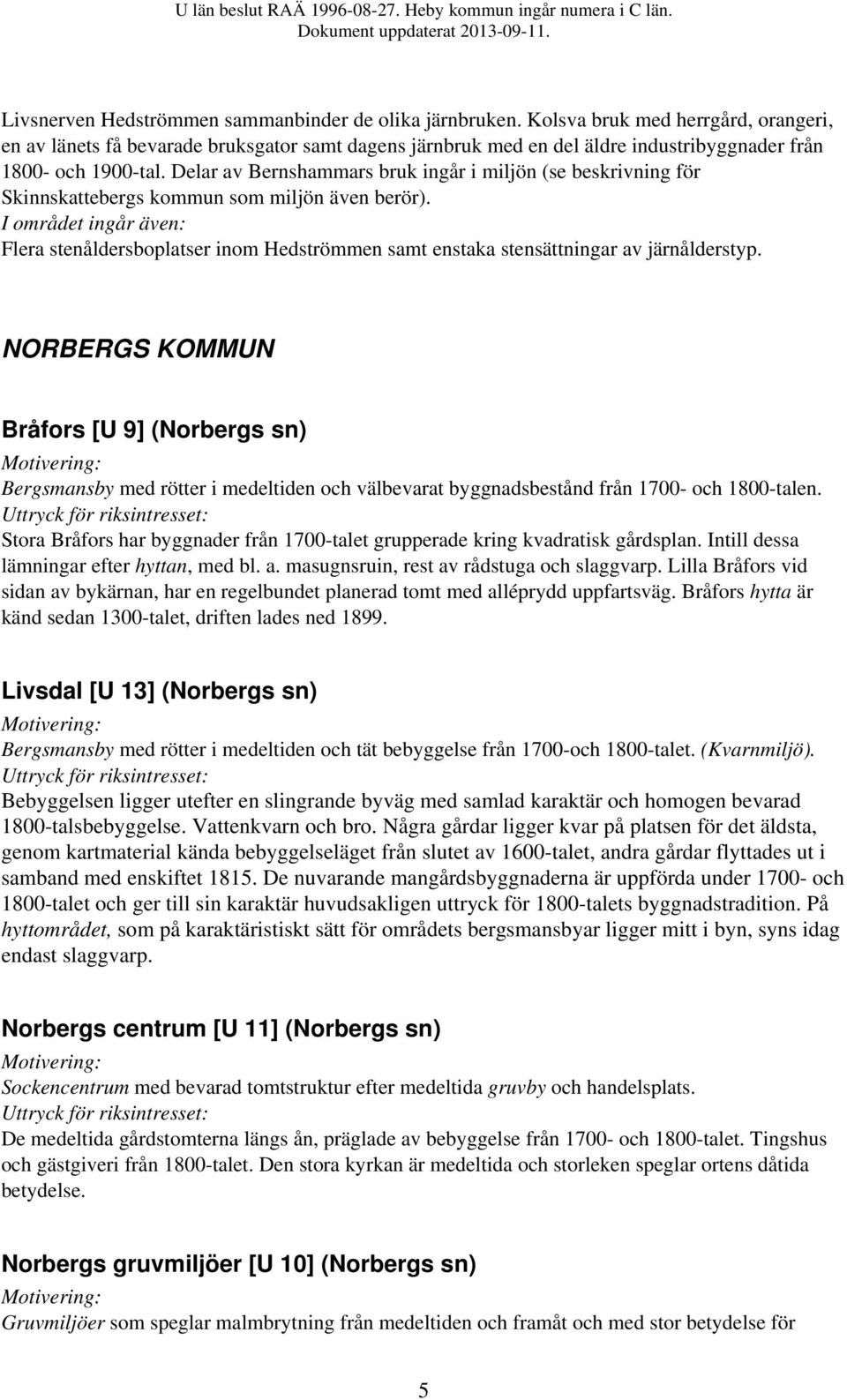 Delar av Bernshammars bruk ingår i miljön (se beskrivning för Skinnskattebergs kommun som miljön även berör).