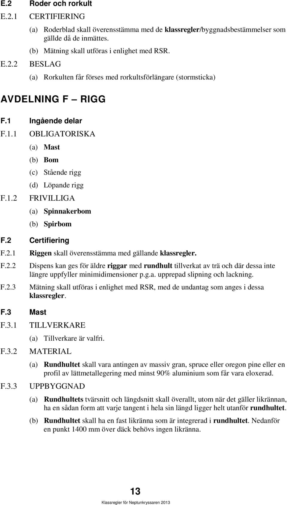 2 Certifiering F.2.1 F.2.2 F.2.3 F.3 Mast F.3.1 F.3.2 F.3.3 Riggen skall överensstämma med gällande klassregler.