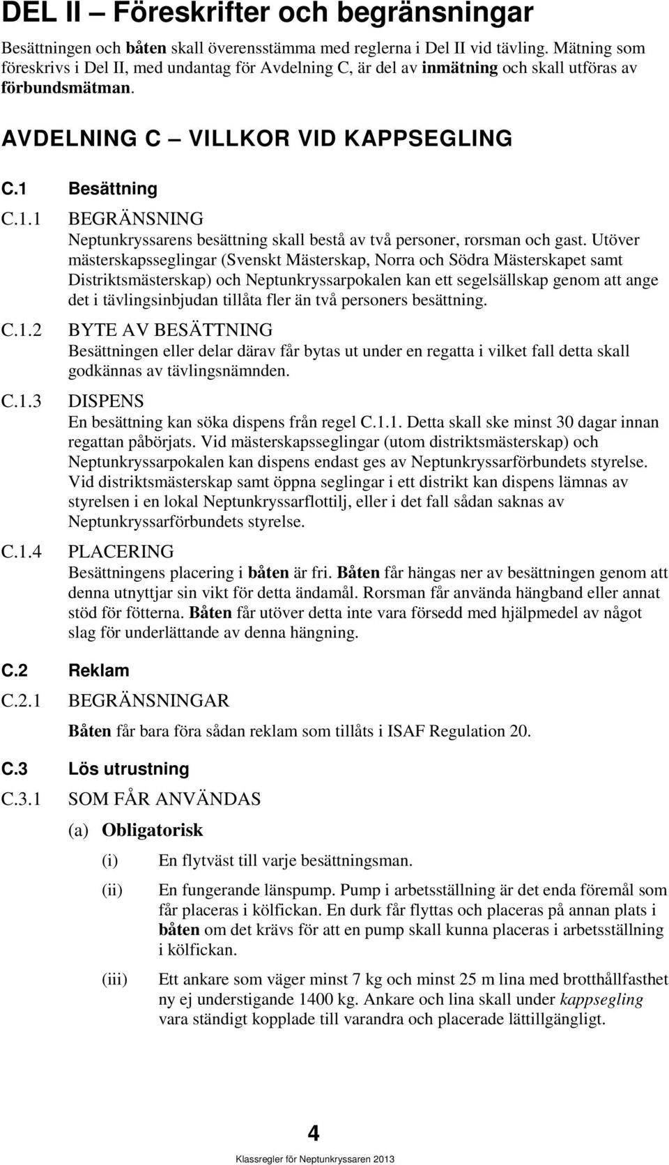 Besättning C.1.1 C.1.2 C.1.3 C.1.4 BEGRÄNSNING Neptunkryssarens besättning skall bestå av två personer, rorsman och gast.