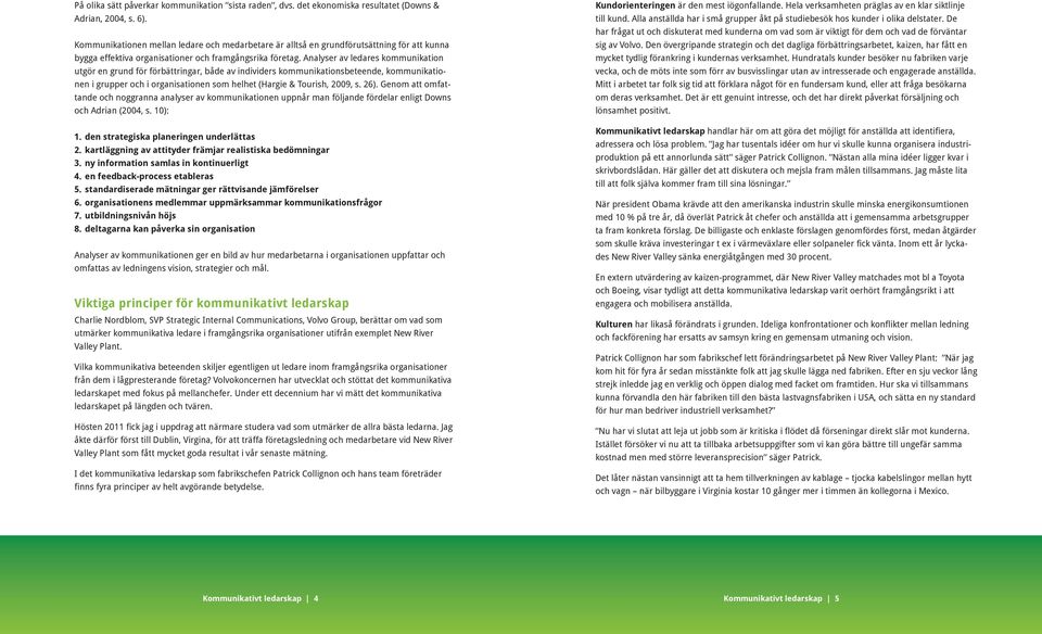 Anlysr v lrs kommuniktion utgör n grun för förättringr, å v inivirs kommuniktionstn, kommuniktionn i gruppr oh i orgnistionn som hlht (Hrgi & Tourish, 2009, s. 26).