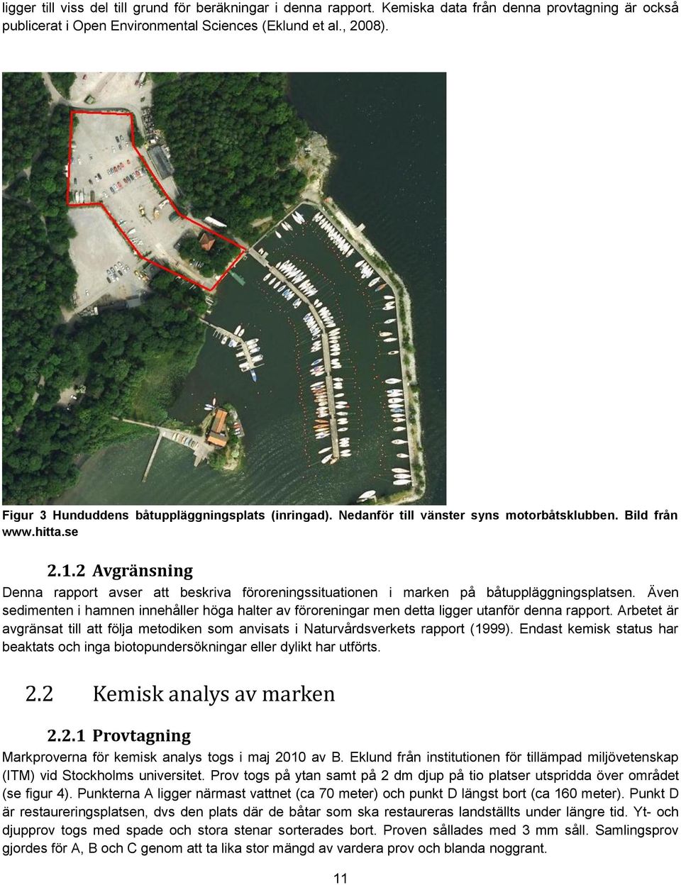 2 Avgränsning Denna rapport avser att beskriva föroreningssituationen i marken på båtuppläggningsplatsen.