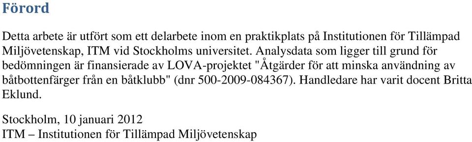 Analysdata som ligger till grund för bedömningen är finansierade av LOVA-projektet "Åtgärder för att minska