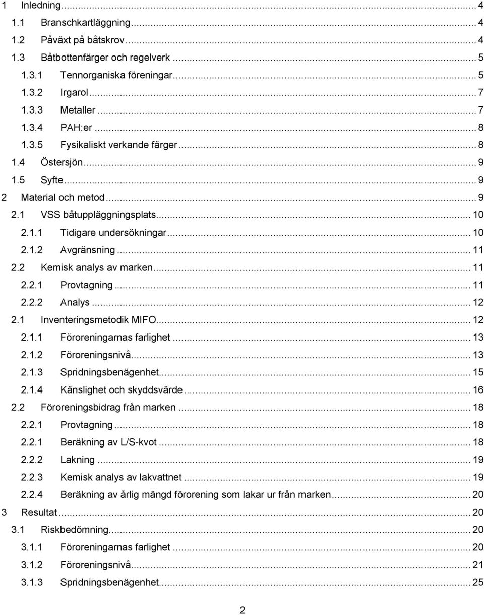 2 Kemisk analys av marken... 11 2.2.1 Provtagning... 11 2.2.2 Analys... 12 2.1 Inventeringsmetodik MIFO... 12 2.1.1 Föroreningarnas farlighet... 13 2.1.2 Föroreningsnivå... 13 2.1.3 Spridningsbenägenhet.