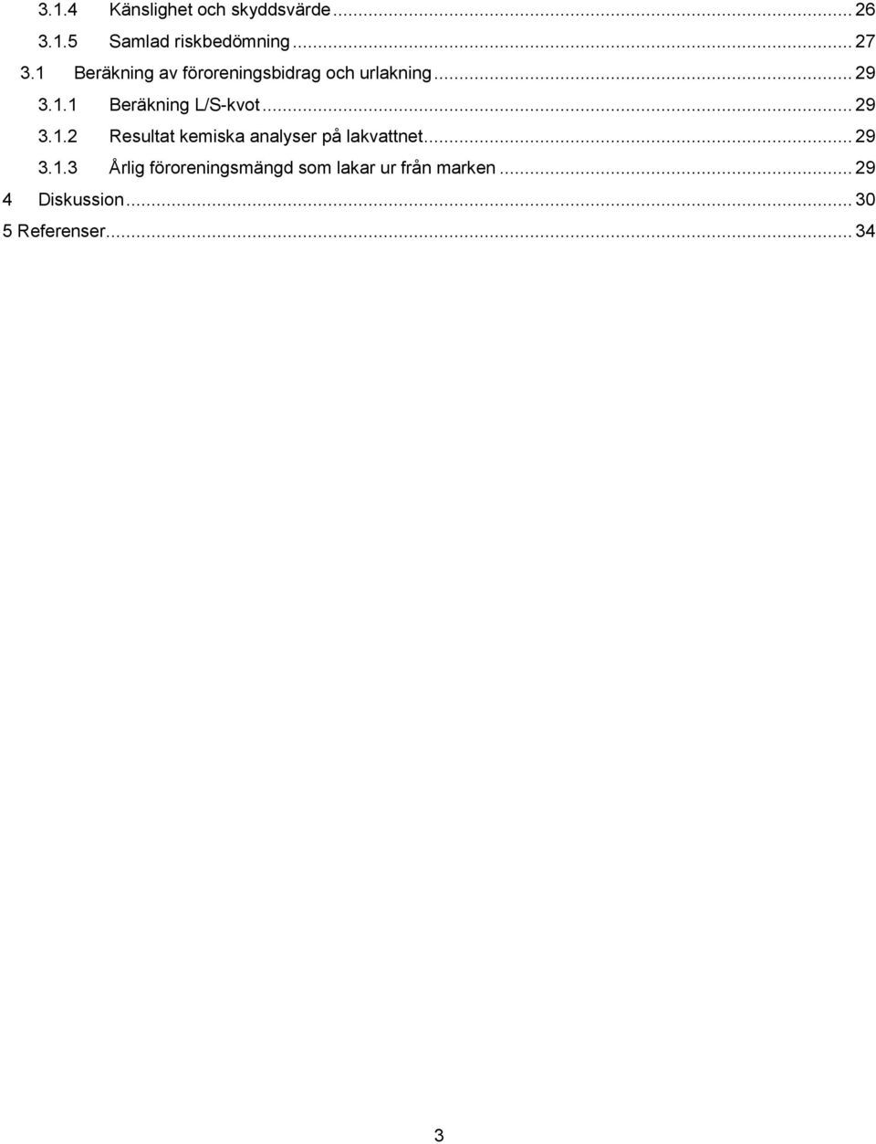 .. 29 3.1.2 Resultat kemiska analyser på lakvattnet... 29 3.1.3 Årlig föroreningsmängd som lakar ur från marken.