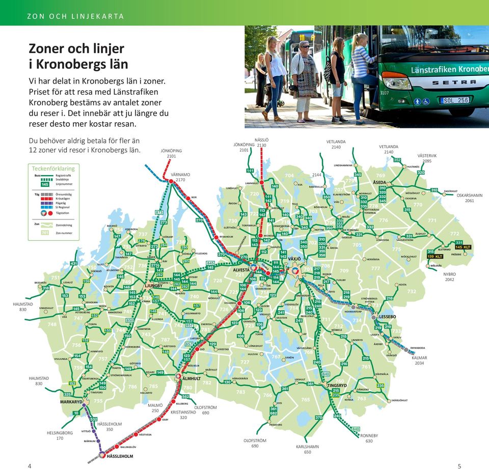 NYBRO Priset för att resa med Länstrafiken 2142 Kronoberg bestäms av antalet zoner du reser i. Det innebär att ju längre du reser desto mer kostar resan.