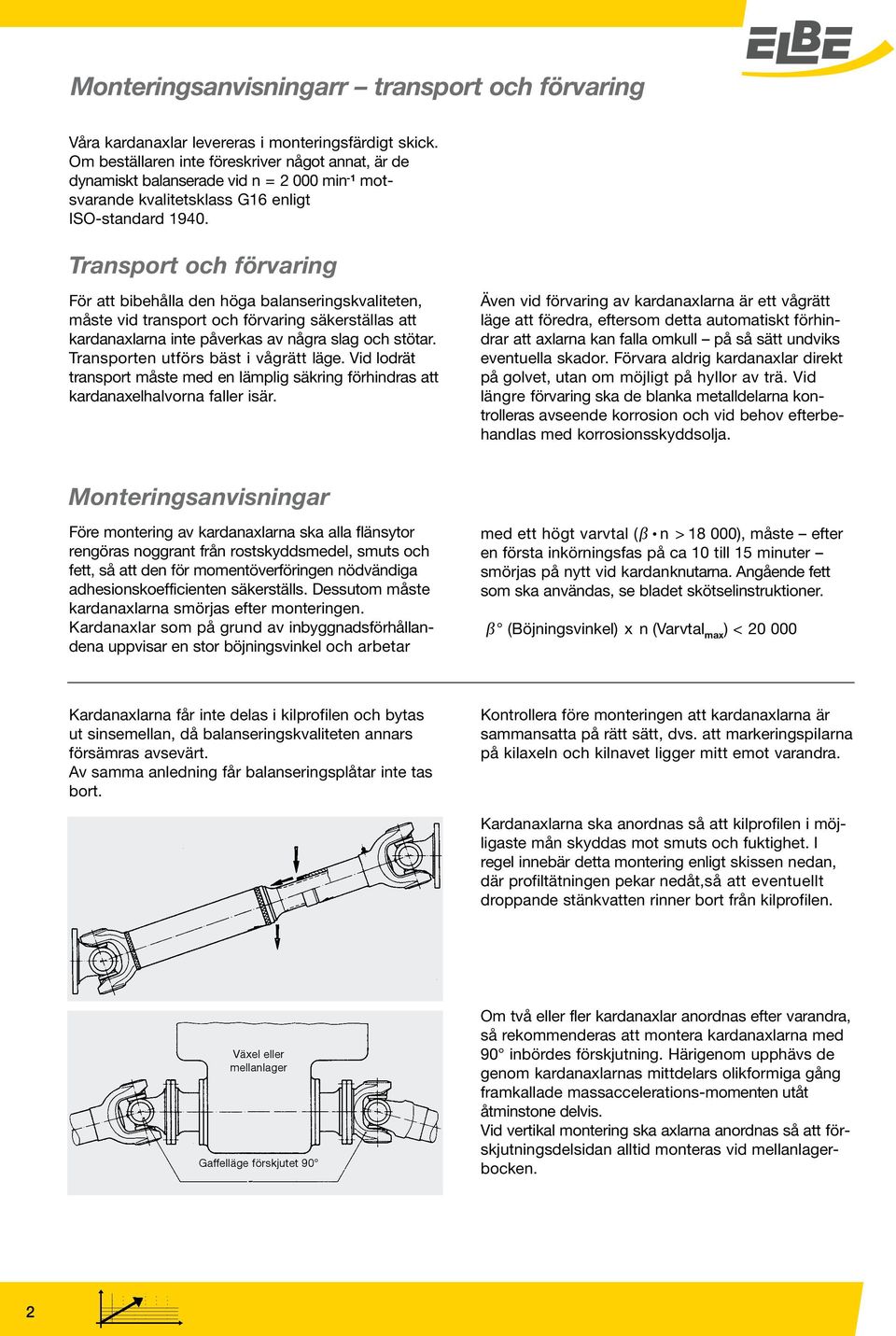 Transport och förvaring För att bibehålla den höga balanseringskvaliteten, måste vid transport och förvaring säkerställas att kardanaxlarna inte påverkas av några slag och stötar.