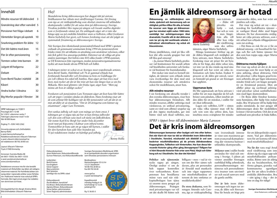 tidningen nr 7/2011 Presslagd 2011-12-08 Nr 1/2012 utkommer vecka 7 Tidningen utkommer med 7 nr/år Når 40 000 läsare Årgång 71 ISSN 1403-2562 Ansvarig utgivare och chefredaktör: Benny Hellis e-post: