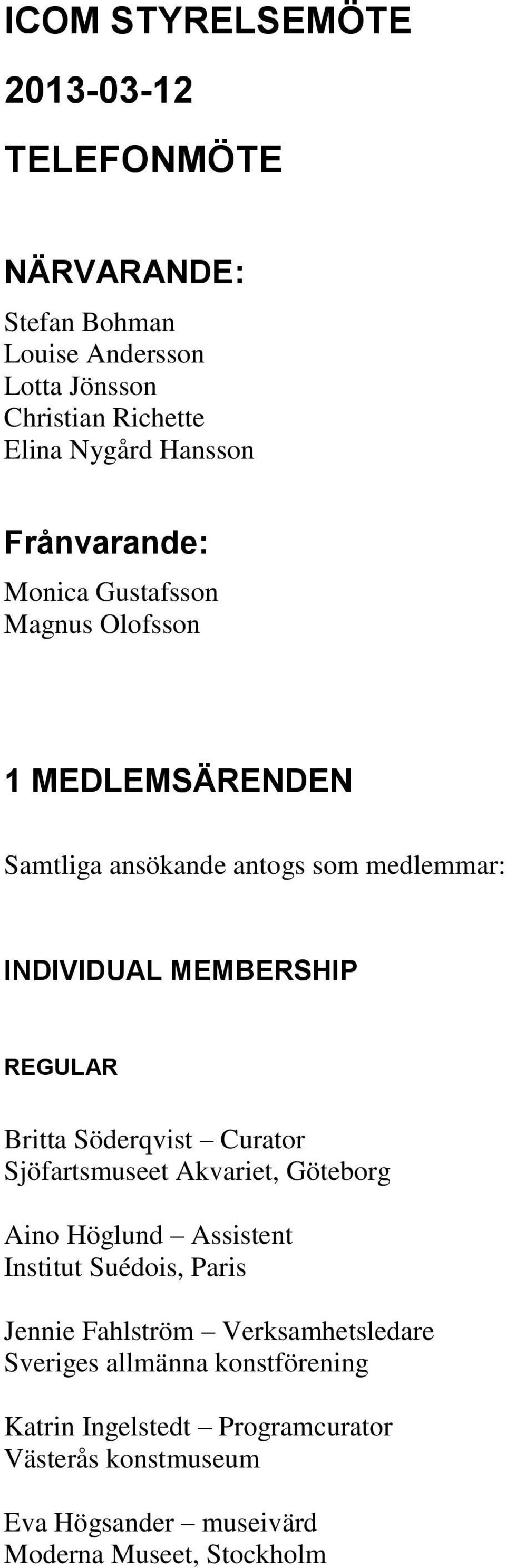 Britta Söderqvist Curator Sjöfartsmuseet Akvariet, Göteborg Aino Höglund Assistent Institut Suédois, Paris Jennie Fahlström